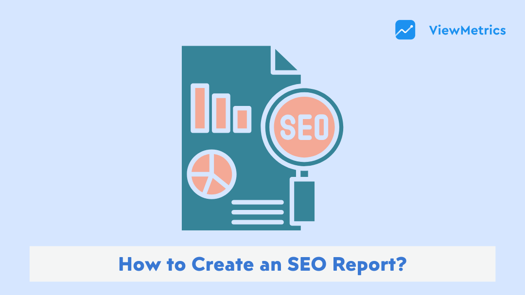 How to Create an SEO Report and What You Should Include?
