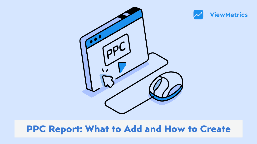 PPC Report: What to Include & How to Create