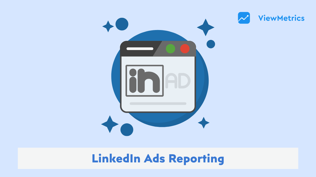 How to Create LinkedIn Ads Report (Guide + Template)