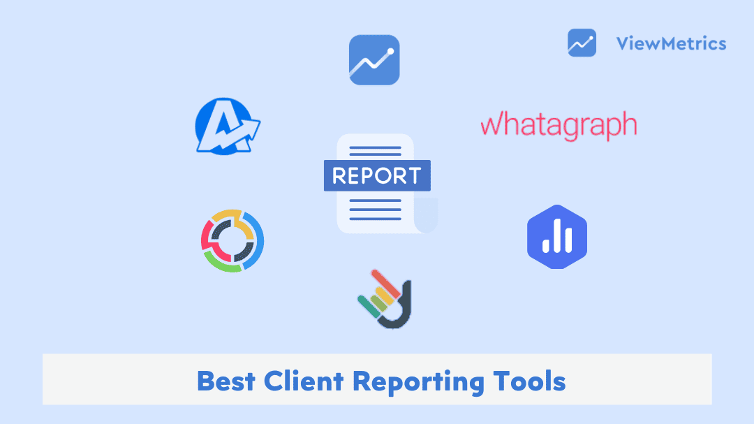 10 Best Client Reporting Tools to Simplify Reporting for Marketers & Agencies
